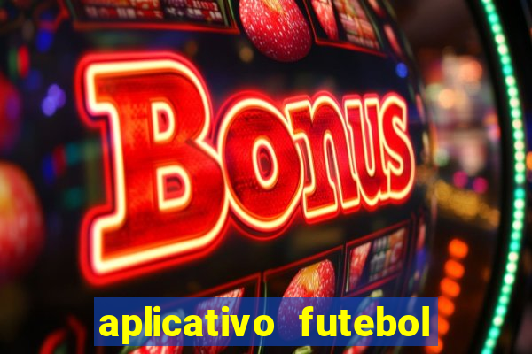 aplicativo futebol da hora